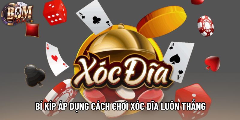 Bí kíp áp dụng cách chơi xóc đĩa luôn thắng
