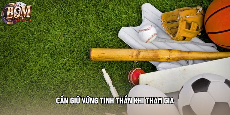 Cần giữ vững tinh thần khi tham gia