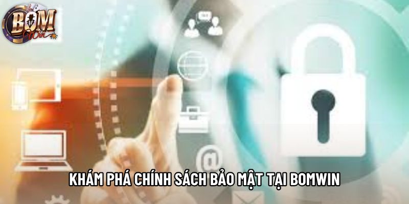Khám phá chính sách bảo mật tại Bomwin