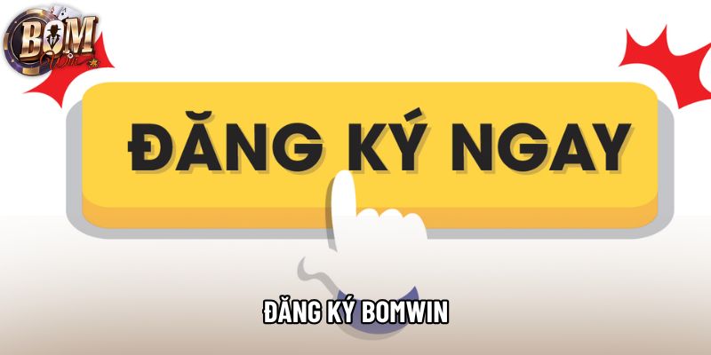 Đăng ký Bomwin - Hướng Dẫn Tham Gia Vào Thế Giới Giải Trí
