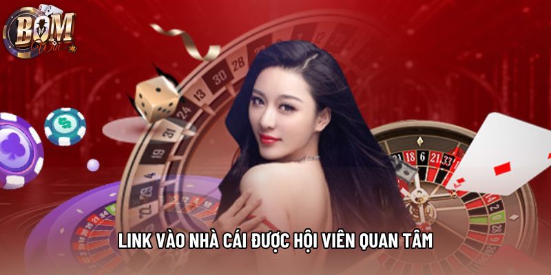 Link vào nhà cái được hội viên quan tâm