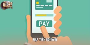 Nạp Tiền Bomwin - Hướng Dẫn Chi Tiết Tại Sảnh Cược