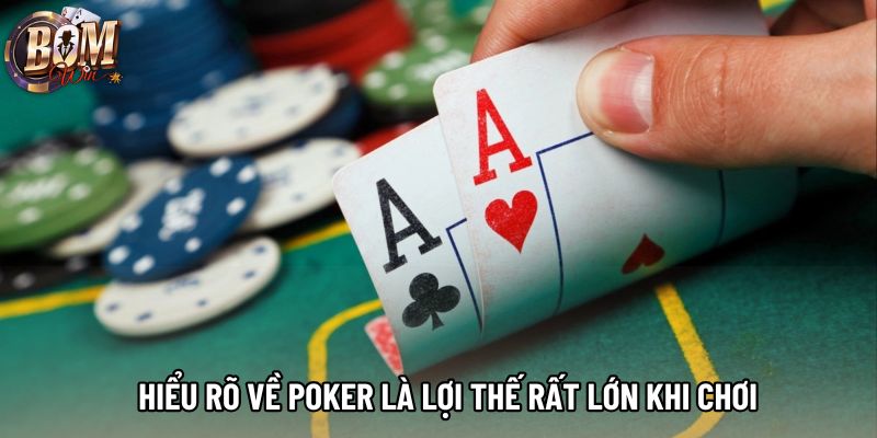 Hiểu rõ về Poker là lợi thế rất lớn khi chơi