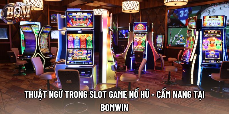 Thuật Ngữ Trong Slot Game Nổ Hũ - Cẩm Nang Tại Bomwin