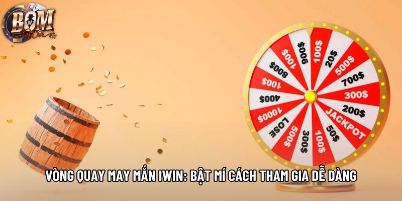 Vòng Quay May Mắn Bomwin: Bật Mí Cách Tham Gia Dễ Dàng