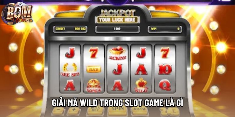 Giải mã Wild trong slot game là gì
